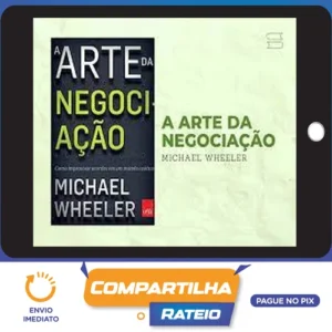 A Arte da Negociação: Como Improvisar Acordos em um Mundo Caótico - Michael Wheeler