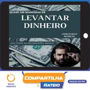 Quase 100 Maneiras de Levantar Dinheiro Rápido - Pablo Marçal