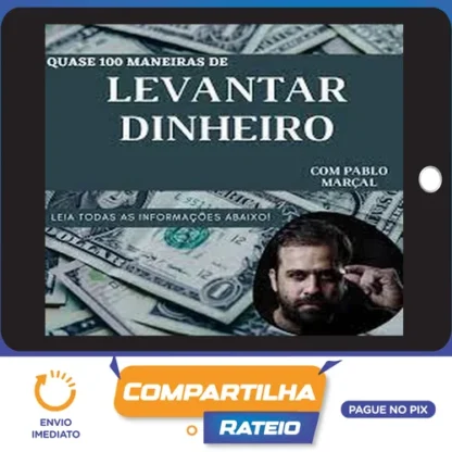 Quase 100 Maneiras de Levantar Dinheiro Rápido - Pablo Marçal