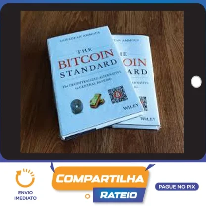 The Bitcoin Standard: The Decentralized Alternative to Central Banking - Saifedean Ammous [Inglês]