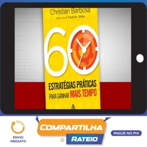 60 Estratégias Práticas para Ganhar Mais Tempo - Christian Barbosa