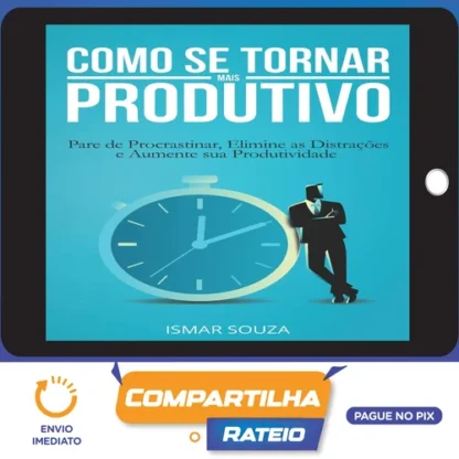 Elimine a Procrastinação e Aumente Sua Produtividade - Ismar Souza