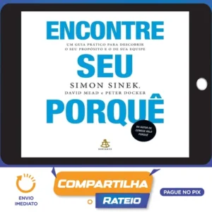 Encontre Seu Porquê: Um Guia Prático Para Descobrir O Seu Propósito E O De Sua Equipe - Simon Sinek