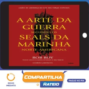 A Arte da Guerra Segundo os SEALs da Marinha Norte-Americana - Rob Roy e Chris Lawson