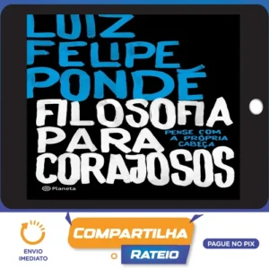 Filosofia para Corajosos - Luiz Felipe Ponde