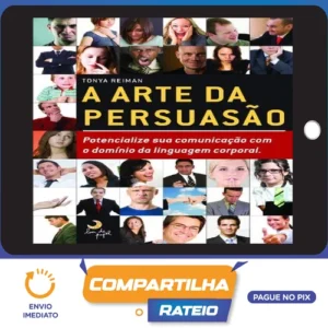 A Arte da Persuasão: Pontecialize sua Comunicação com o Domínio da Linguagem Corporal - Tonya Reiman