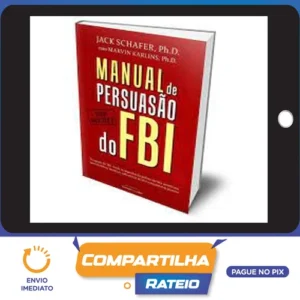 Manual de Persuasão do FBI - Jack Shafer e Marvin Karlins