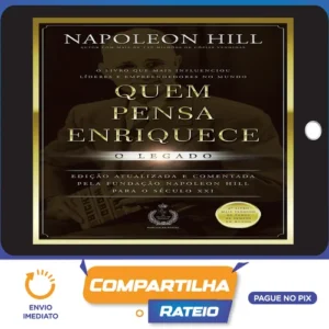 Quem Pensa Enriquece: O legado - Napoleon Hill