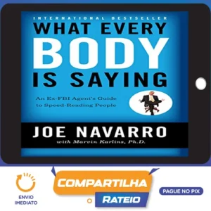 What Every Body Is Saying: An Ex-FBI Agent's Guide to Speed-Reading People - Joe Navarro e Marvin Karlins