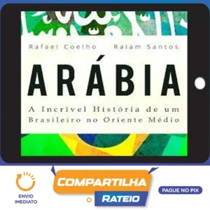 Arábia: a Incrível História de Um Brasileiro no Oriente Médio - Rafael Coelho e Raiam Santos