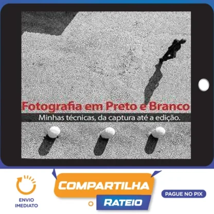 Técnicas para Fotografia em Preto e Branco (da Captura até a Edição) - Armando Vernaglia Jr