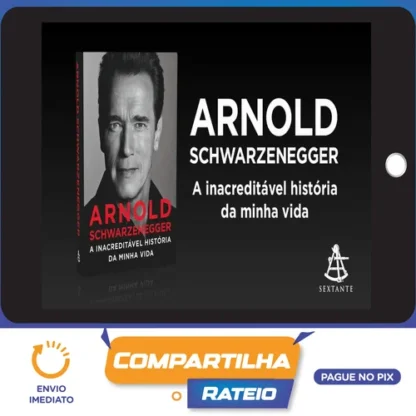 Arnold Schwarzenegger: A Inacreditável História da Minha Vida - Arnold Schwarzenegger