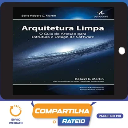 Arquitetura Limpa o Guia do Artesão Para Estrutura e Design de Software 1ª Edição - Robert C Martin