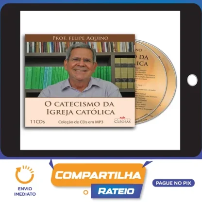 O Catecismo da Igreja Católica - Felipe Aquino