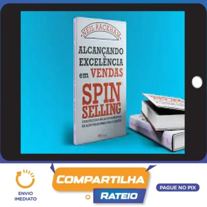 Alcançando Excelência em Vendas: Spin Selling - Neil Rackham